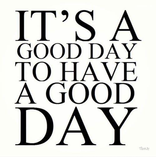 It's A Good Day To Have A Good Day Quotes