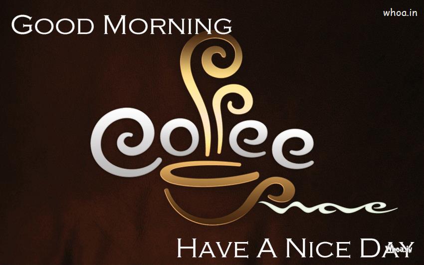 Good Morning Have A Nice Day With Cup Of Coffee HD Wallpaper