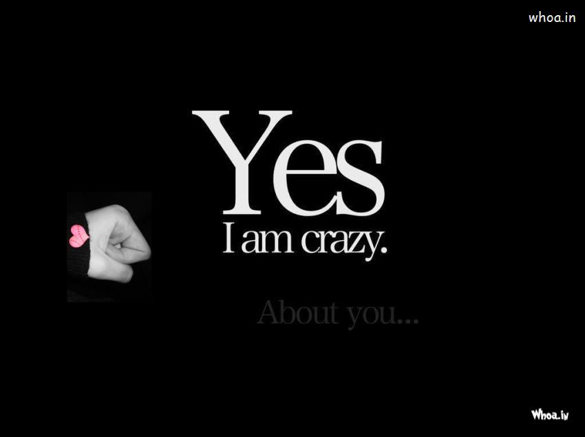 Yes I Am Crazy. About You With Dark Background HD Wallpaper