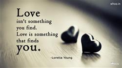 Love Is Not Something You Find Love That Find You 