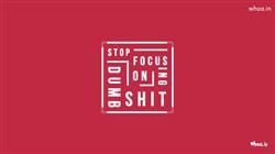 Motivational Quotes - Stop Focusing on DUMB SHIT 