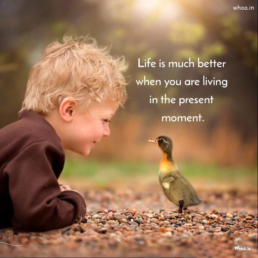 Life Is Much Better When You Are Living In The Present Quote