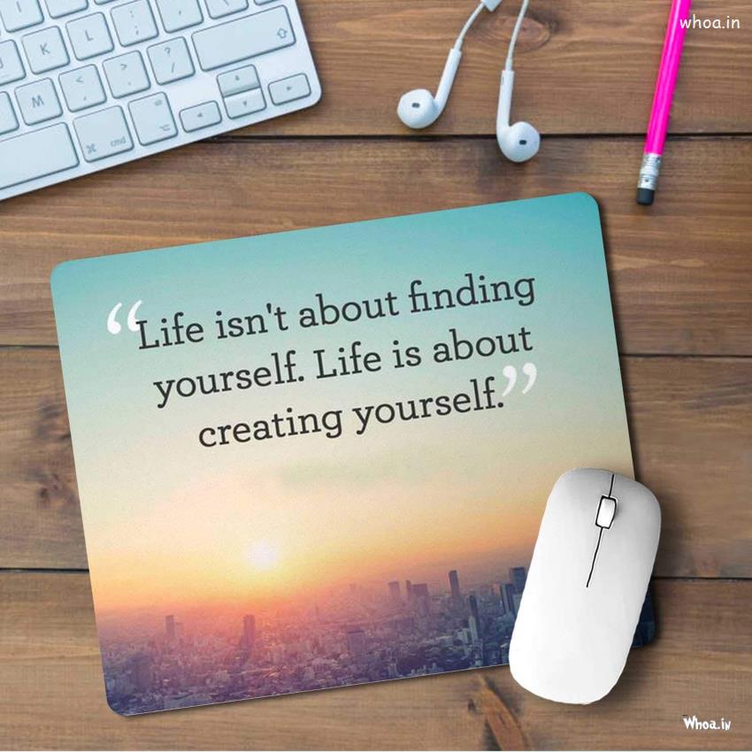 Life Isn''t About Finding Yourself Life Is Creating Yourself