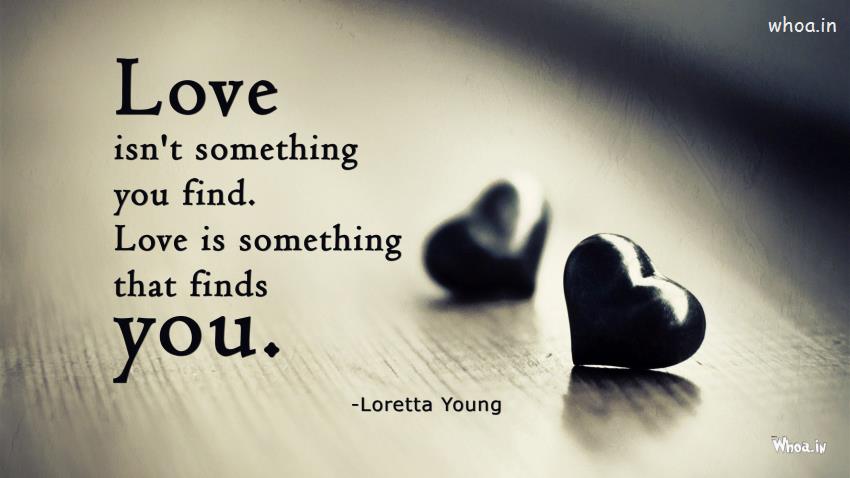 Love Is Not Something You Find Love That Finds You HD I Love
