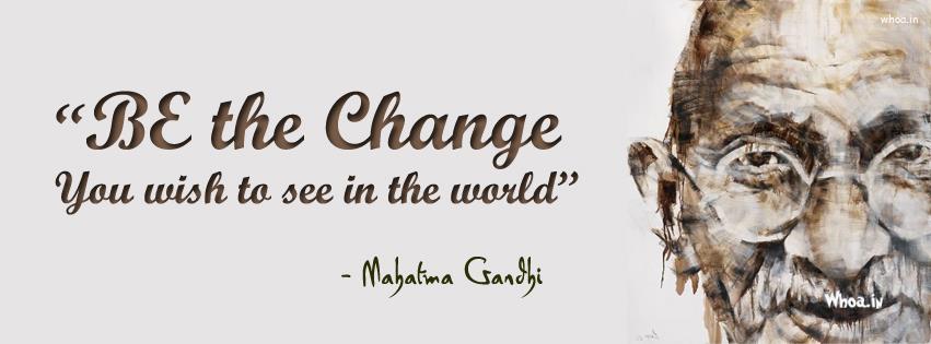 Be The Change You Wish To See In The World Mahatma Gandhi Quote Fb